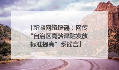 新疆网络辟谣：网传“自治区高龄津贴发放标准提高”系谣言