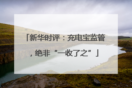 新华时评：充电宝监管，绝非“一收了之”