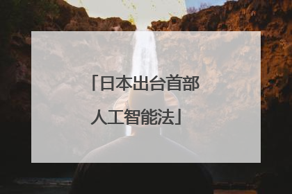 日本出台首部人工智能法