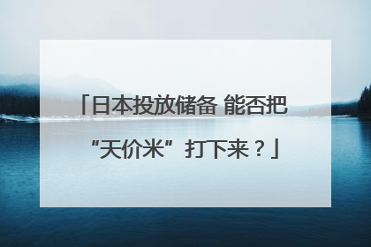 日本投放储备 能否把“天价米”打下来？