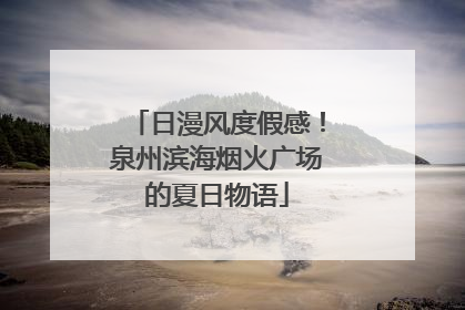 日漫风度假感！泉州滨海烟火广场的夏日物语