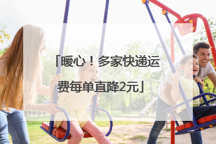 暖心！多家快递运费每单直降2元