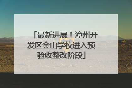 最新进展！漳州开发区金山学校进入预验收整改阶段