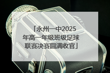 永州一中2025年高一年级班级足球联赛决赛圆满收官