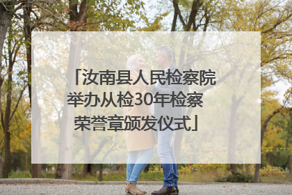 汝南县人民检察院举办从检30年检察荣誉章颁发仪式