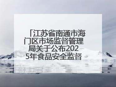 江苏省南通市海门区市场监督管理局关于公布2025年食品安全监督抽检信息的公告（第三批）