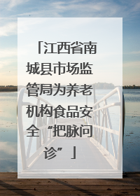江西省南城县市场监管局为养老机构食品安全“把脉问诊”