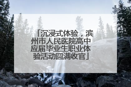 沉浸式体验，滨州市人民医院高中应届毕业生职业体验活动圆满收官