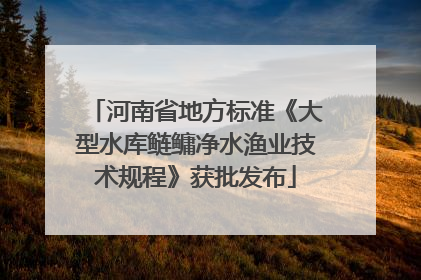 河南省地方标准《大型水库鲢鳙净水渔业技术规程》获批发布