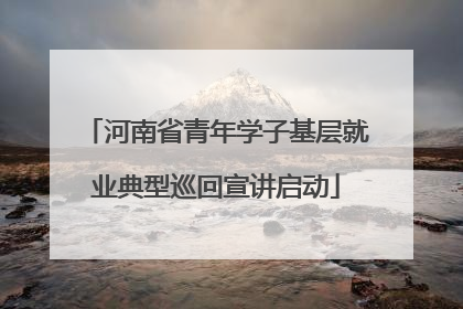 河南省青年学子基层就业典型巡回宣讲启动