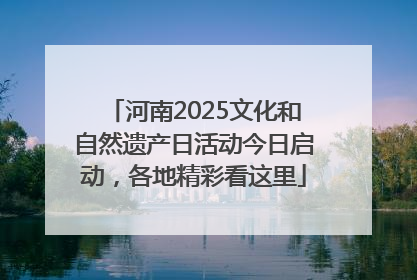 河南2025文化和自然遗产日活动今日启动，各地精彩看这里