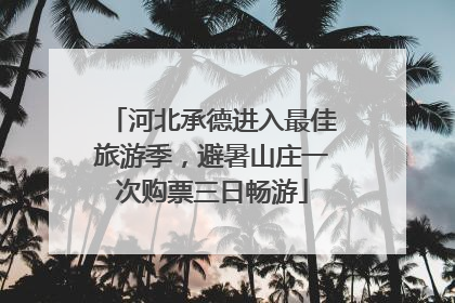 河北承德进入最佳旅游季，避暑山庄一次购票三日畅游