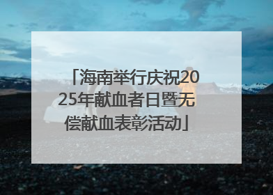 海南举行庆祝2025年献血者日暨无偿献血表彰活动