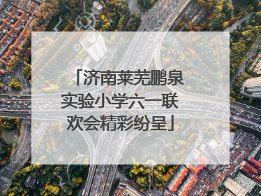 济南莱芜鹏泉实验小学六一联欢会精彩纷呈