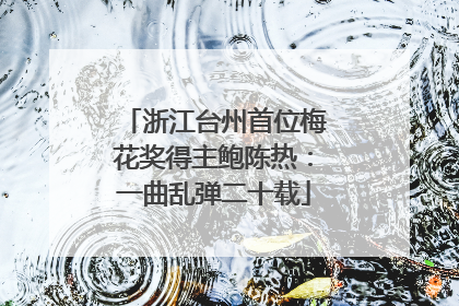 浙江台州首位梅花奖得主鲍陈热：一曲乱弹二十载