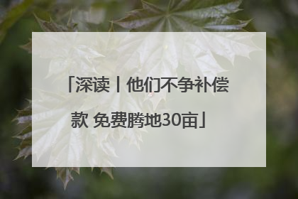 深读丨他们不争补偿款 免费腾地30亩