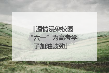 温情浸染校园 “六一”为高考学子加油鼓劲