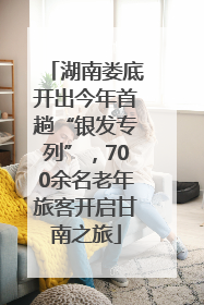 湖南娄底开出今年首趟“银发专列”，700余名老年旅客开启甘南之旅