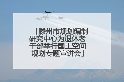 滕州市规划编制研究中心为退休老干部举行国土空间规划专题宣讲会