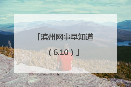 滨州网事早知道（6.10）