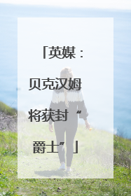英媒：贝克汉姆将获封“爵士”