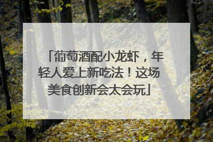 葡萄酒配小龙虾，年轻人爱上新吃法！这场美食创新会太会玩