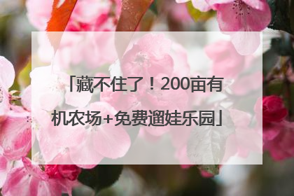 藏不住了！200亩有机农场+免费遛娃乐园
