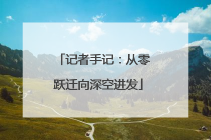 记者手记：从零跃迁向深空进发