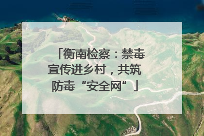 衡南检察：禁毒宣传进乡村，共筑防毒“安全网”