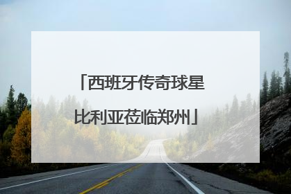 西班牙传奇球星 比利亚莅临郑州