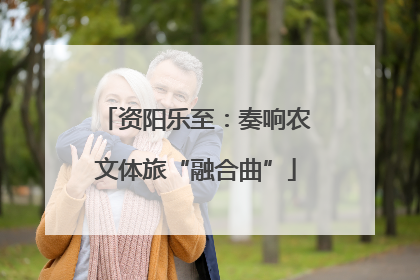 资阳乐至：奏响农文体旅“融合曲”