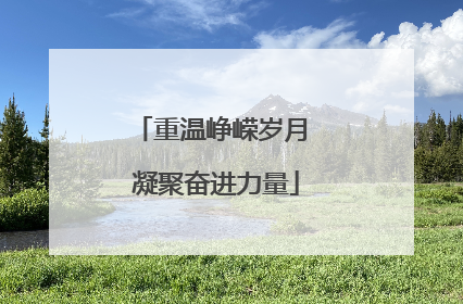重温峥嵘岁月 凝聚奋进力量