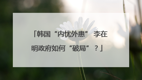 韩国“内忧外患” 李在明政府如何“破局”？