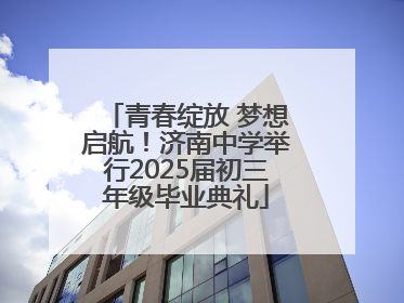 青春绽放 梦想启航！济南中学举行2025届初三年级毕业典礼