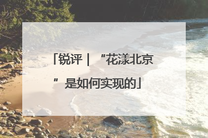 锐评｜“花漾北京”是如何实现的