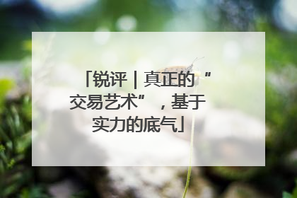 锐评｜真正的“交易艺术”，基于实力的底气