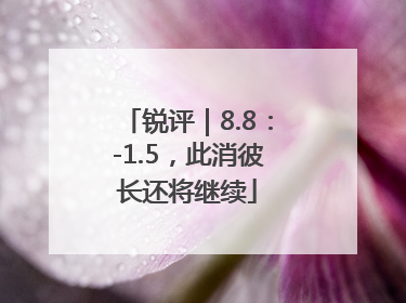 锐评｜8.8：-1.5，此消彼长还将继续