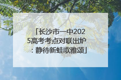 长沙市一中2025高考考点对联出炉：静待新蛙歌雅颂