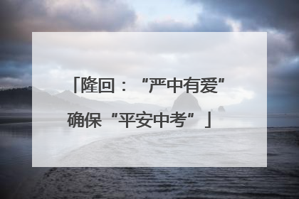 隆回：“严中有爱”确保“平安中考”