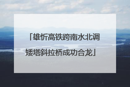 雄忻高铁跨南水北调矮塔斜拉桥成功合龙