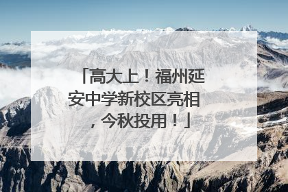 高大上！福州延安中学新校区亮相，今秋投用！