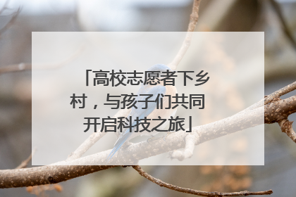 高校志愿者下乡村，与孩子们共同开启科技之旅