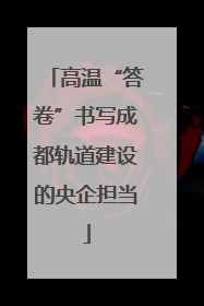 高温“答卷”书写成都轨道建设的央企担当