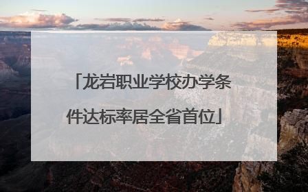 龙岩职业学校办学条件达标率居全省首位