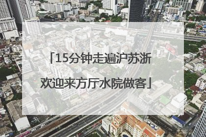 15分钟走遍沪苏浙 欢迎来方厅水院做客