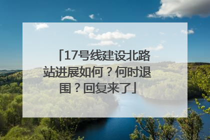 17号线建设北路站进展如何？何时退围？回复来了