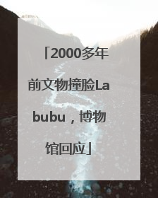 2000多年前文物撞脸Labubu，博物馆回应