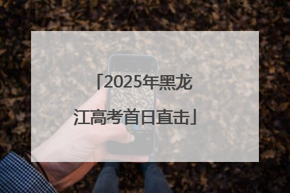 2025年黑龙江高考首日直击