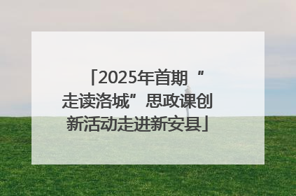 2025年首期“走读洛城”思政课创新活动走进新安县