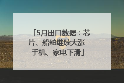5月出口数据：芯片、船舶继续大涨 手机、家电下滑